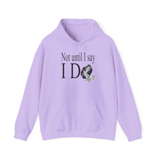 Not Until I Say I Do Hoodie - Confidence, Boldness, High Standards & Self-Respect Apparel for Women and Men