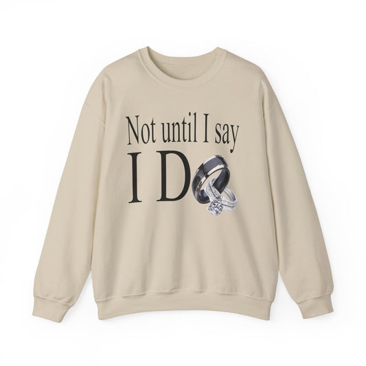 Not Until I Say I Do Sweatshirt - Confidence, Boldness, High Standards & Self-Respect Apparel for Women and Men