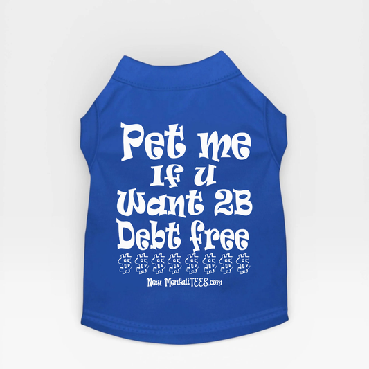 Pet Me If You Want 2B Debt Free - Dog Tee