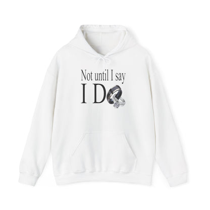 Not Until I Say I Do Hoodie - Confidence, Boldness, High Standards & Self-Respect Apparel for Women and Men