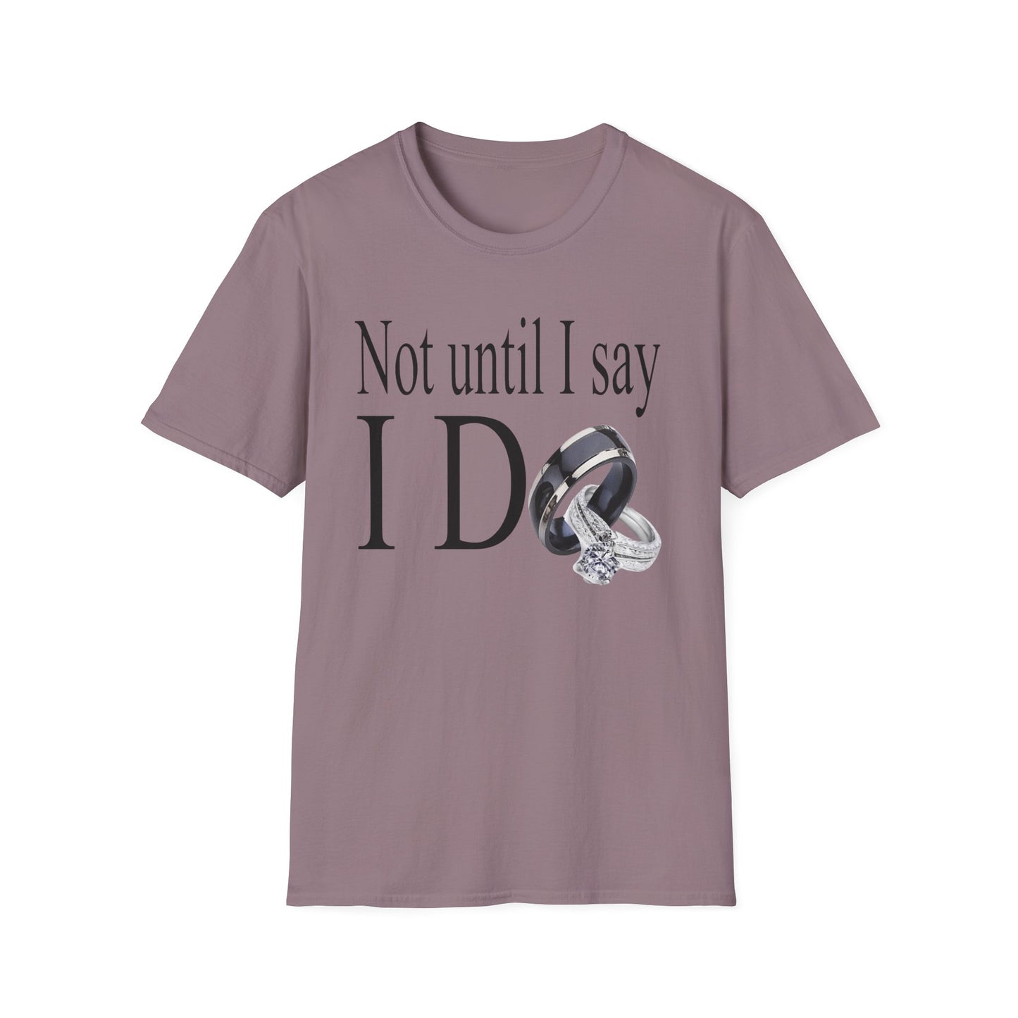 Not Until I Say I Do T-Shirt - Confidence, Boldness, High Standards & Self-Respect Tee for Women and Men
