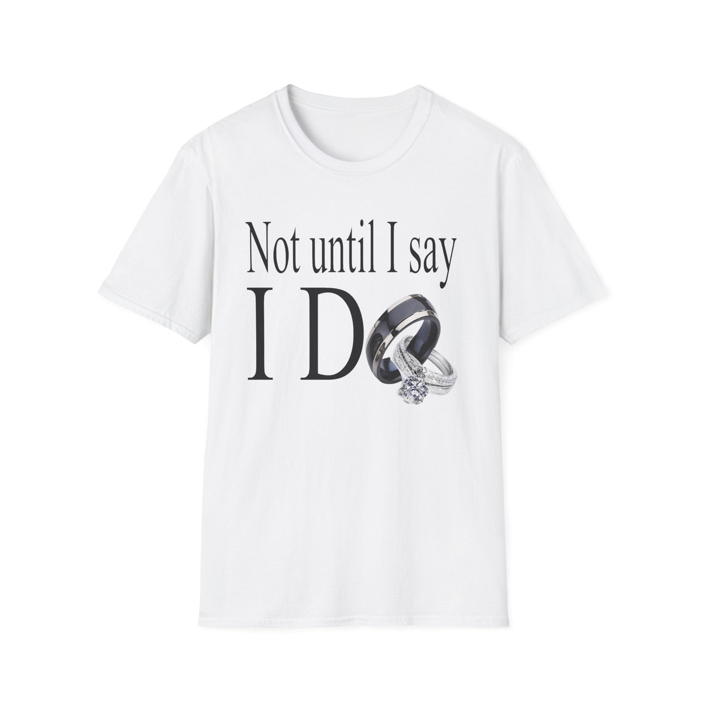 Not Until I Say I Do T-Shirt - Confidence, Boldness, High Standards & Self-Respect Tee for Women and Men