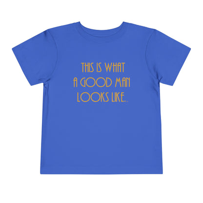 This Is What a Good Man Looks Like Toddler T-Shirt - Proud, Strong & Full of Character