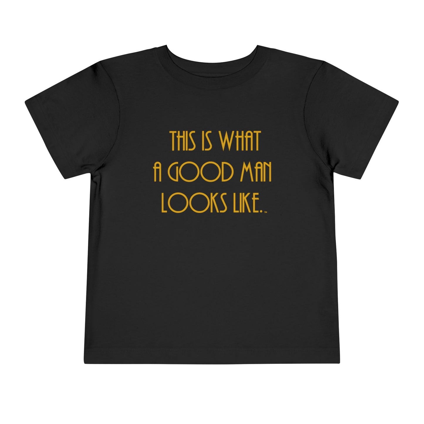 This Is What a Good Man Looks Like Toddler T-Shirt - Proud, Strong & Full of Character