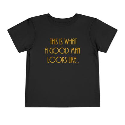This Is What a Good Man Looks Like Toddler T-Shirt - Proud, Strong & Full of Character