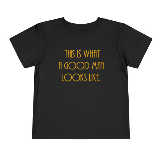 This Is What a Good Man Looks Like Toddler T-Shirt - Proud, Strong & Full of Character