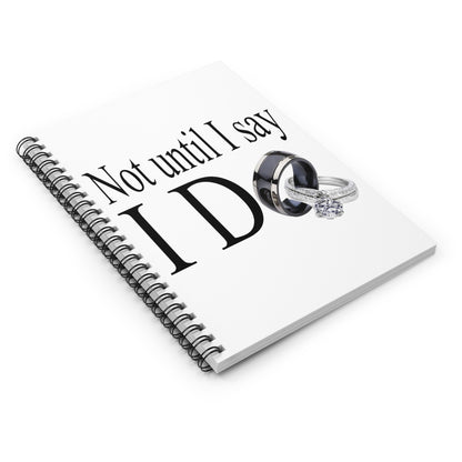 Not Until I Say I Do Spiral Notebook – 118 Ruled Line Pages - Inspirational Notebook for Men & Women