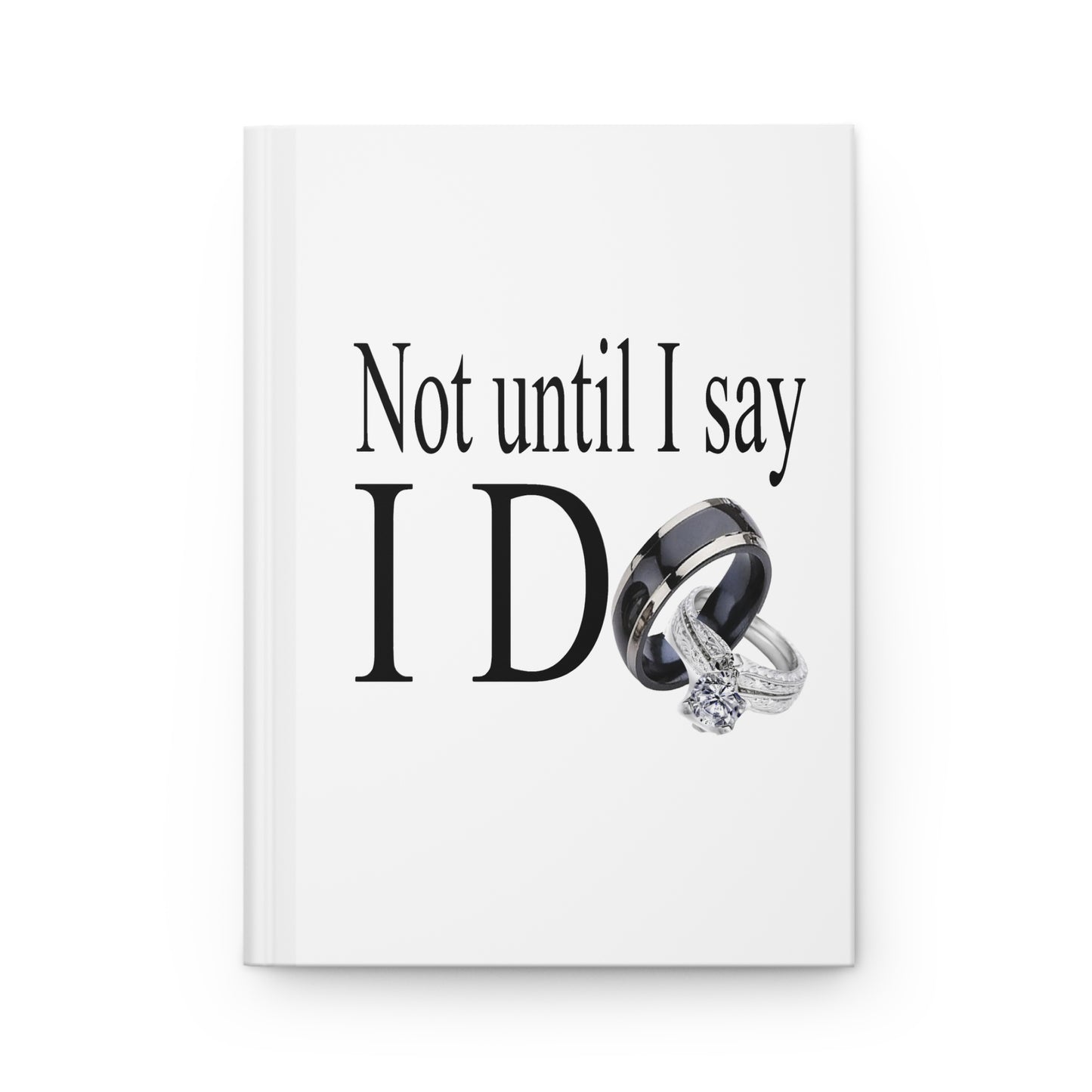 Not Until I Say I Do Hardcover Journal – Matte Hardcover Notebook | 150 Lined Pages | Inspirational Journal for Men & Women