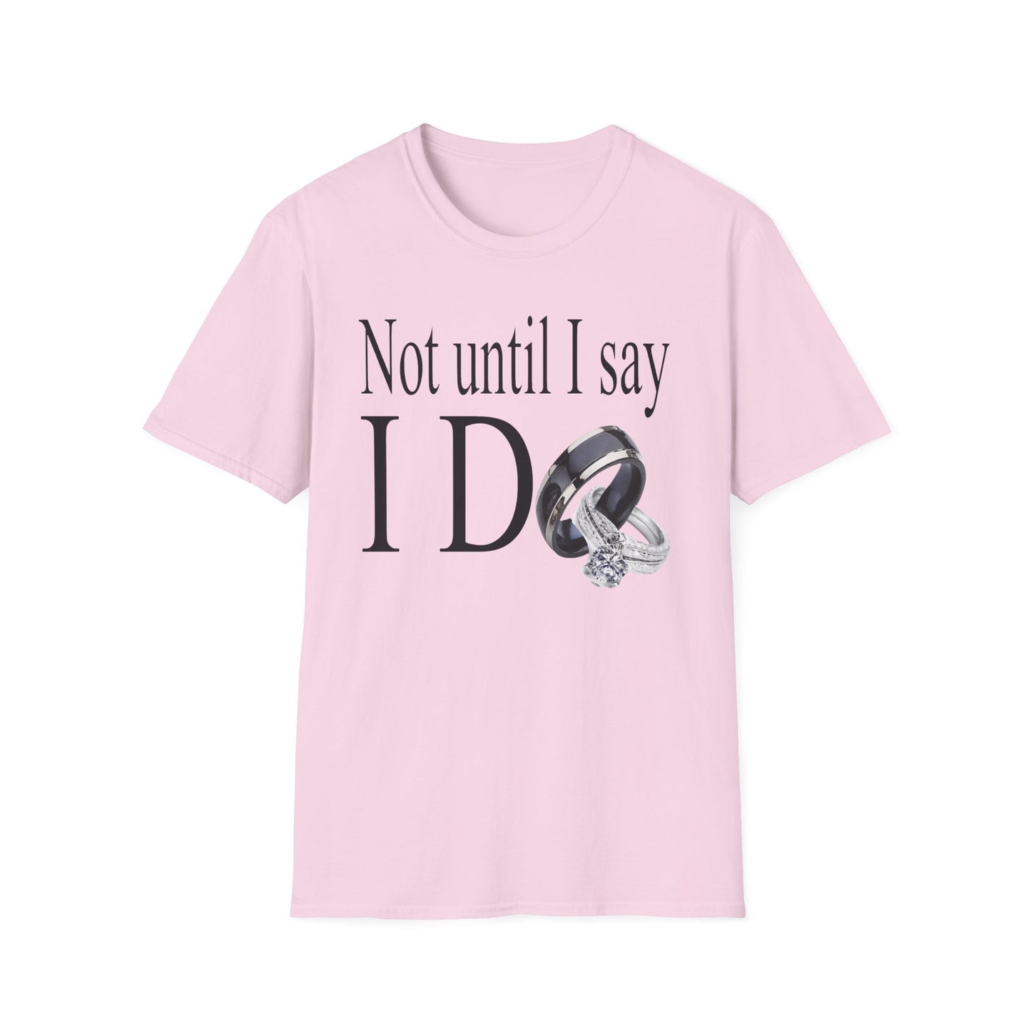 Not Until I Say I Do T-Shirt - Confidence, Boldness, High Standards & Self-Respect Tee for Women and Men