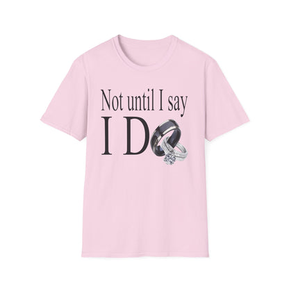 Not Until I Say I Do T-Shirt - Confidence, Boldness, High Standards & Self-Respect Tee for Women and Men