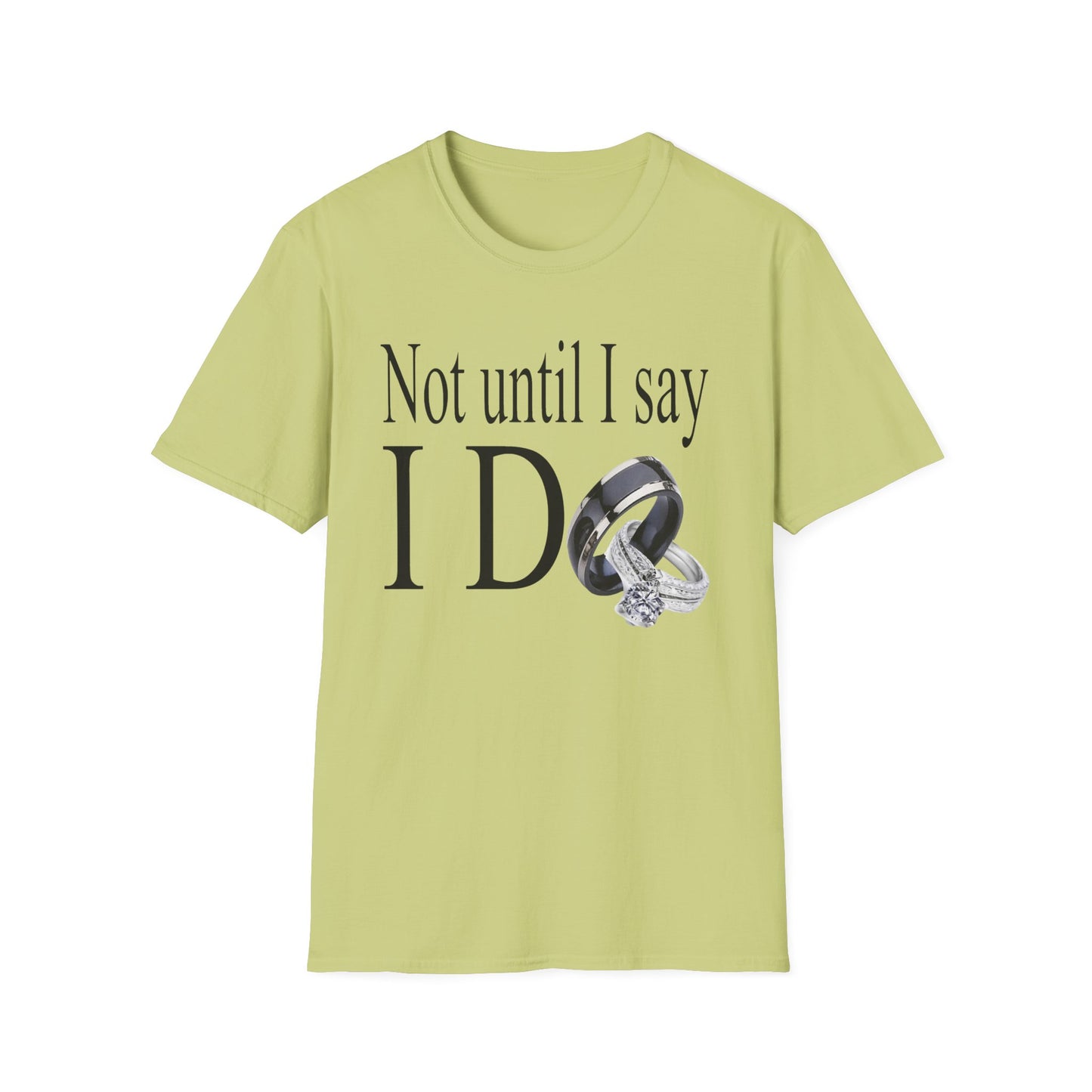 Not Until I Say I Do T-Shirt - Confidence, Boldness, High Standards & Self-Respect Tee for Women and Men