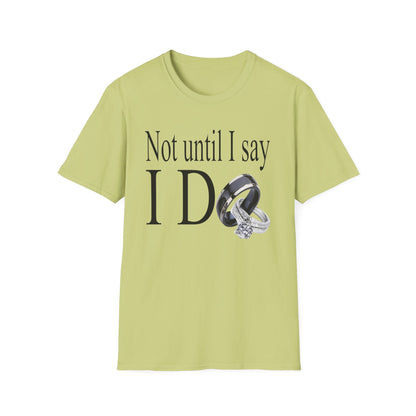 Not Until I Say I Do T-Shirt - Confidence, Boldness, High Standards & Self-Respect Tee for Women and Men