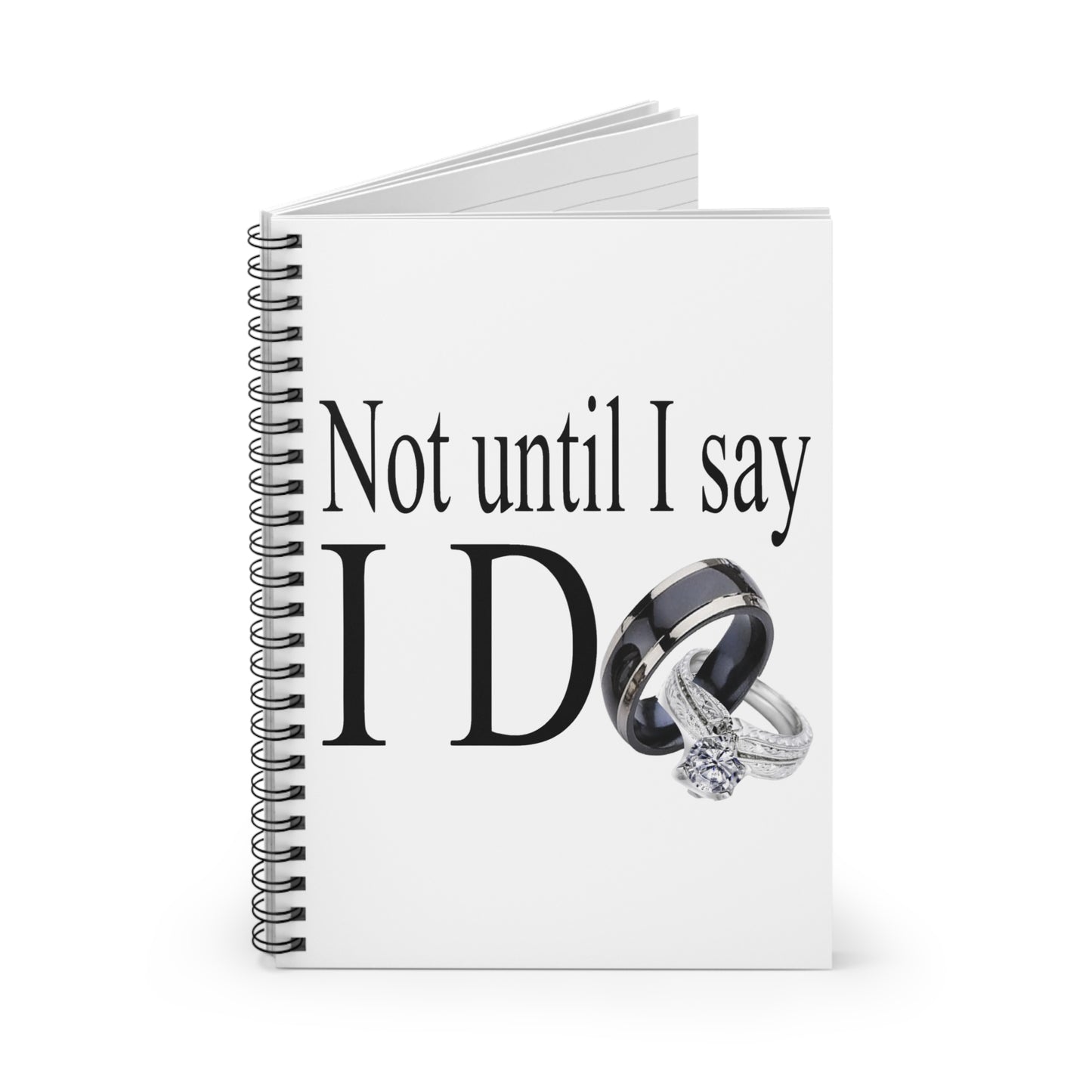 Not Until I Say I Do Spiral Notebook – 118 Ruled Line Pages - Inspirational Notebook for Men & Women