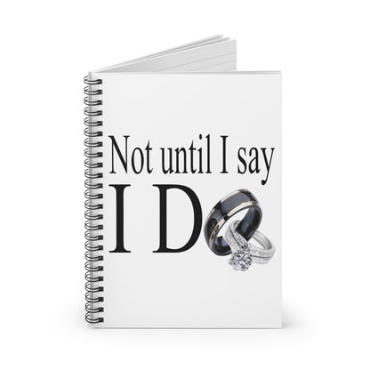 Not Until I Say I Do Spiral Notebook – 118 Ruled Line Pages - Inspirational Notebook for Men & Women