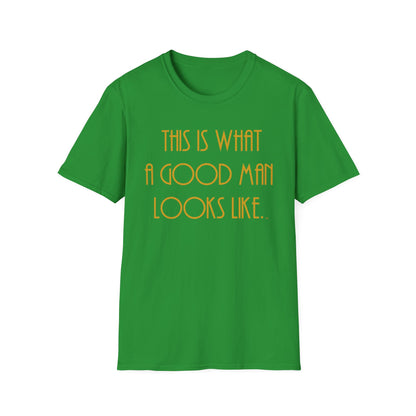 This Is What a Good Man Looks Like T-Shirt - Proud, Strong & Full of Character