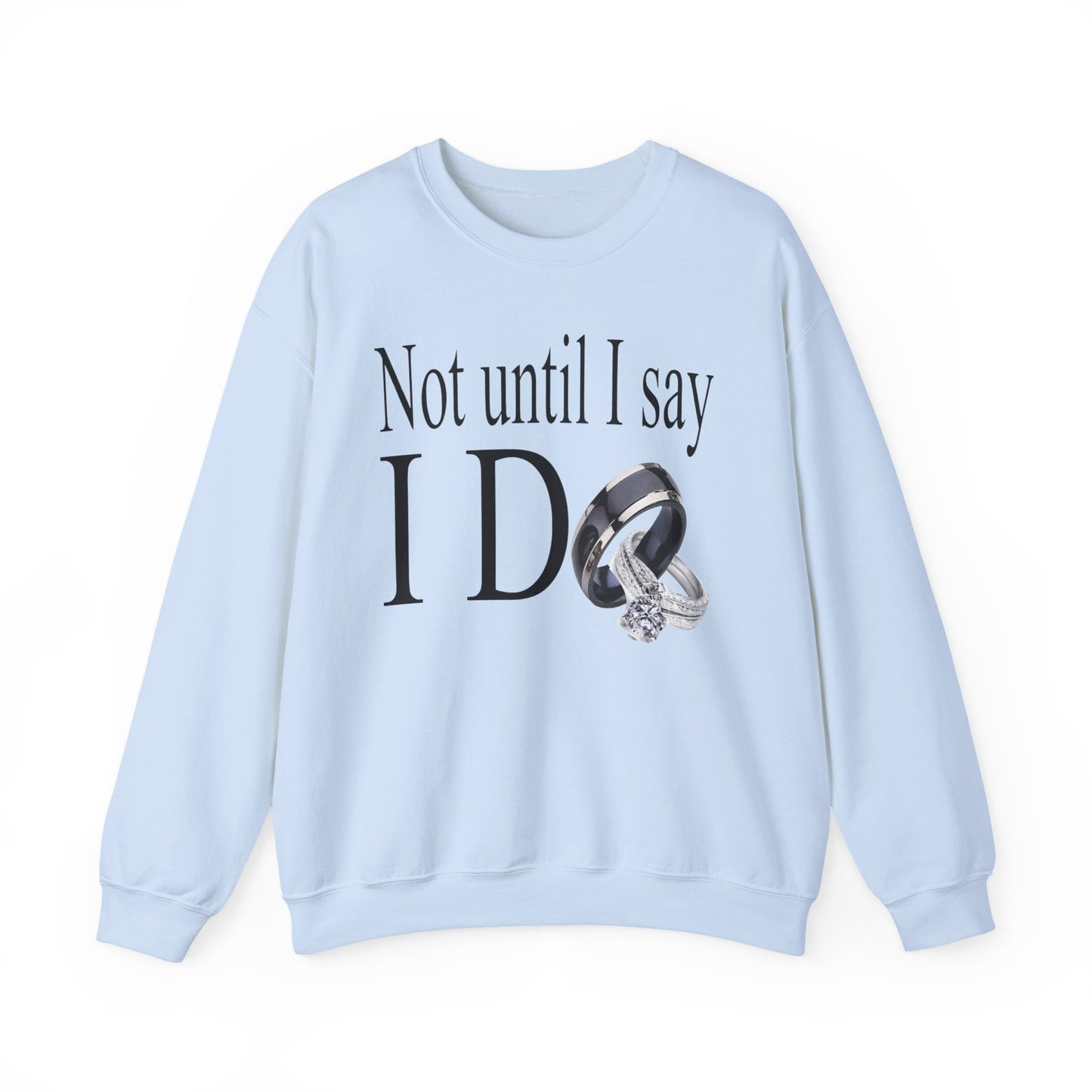 Not Until I Say I Do Sweatshirt - Confidence, Boldness, High Standards & Self-Respect Apparel for Women and Men