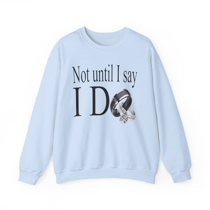 Not Until I Say I Do Sweatshirt - Confidence, Boldness, High Standards & Self-Respect Apparel for Women and Men