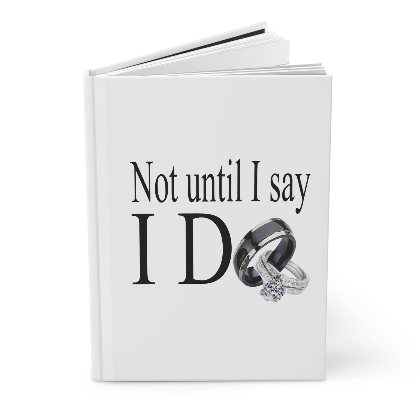Not Until I Say I Do Hardcover Journal – Matte Hardcover Notebook | 150 Lined Pages | Inspirational Journal for Men & Women