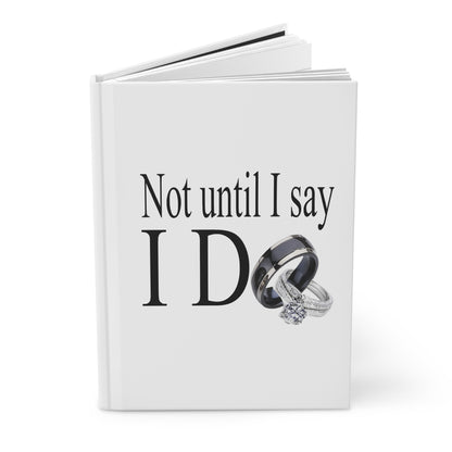 Not Until I Say I Do Hardcover Journal – Matte Hardcover Notebook | 150 Lined Pages | Inspirational Journal for Men & Women
