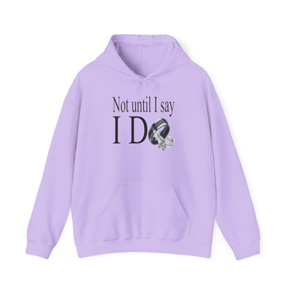 Not Until I Say I Do Hoodie - Confidence, Boldness, High Standards & Self-Respect Apparel for Women and Men