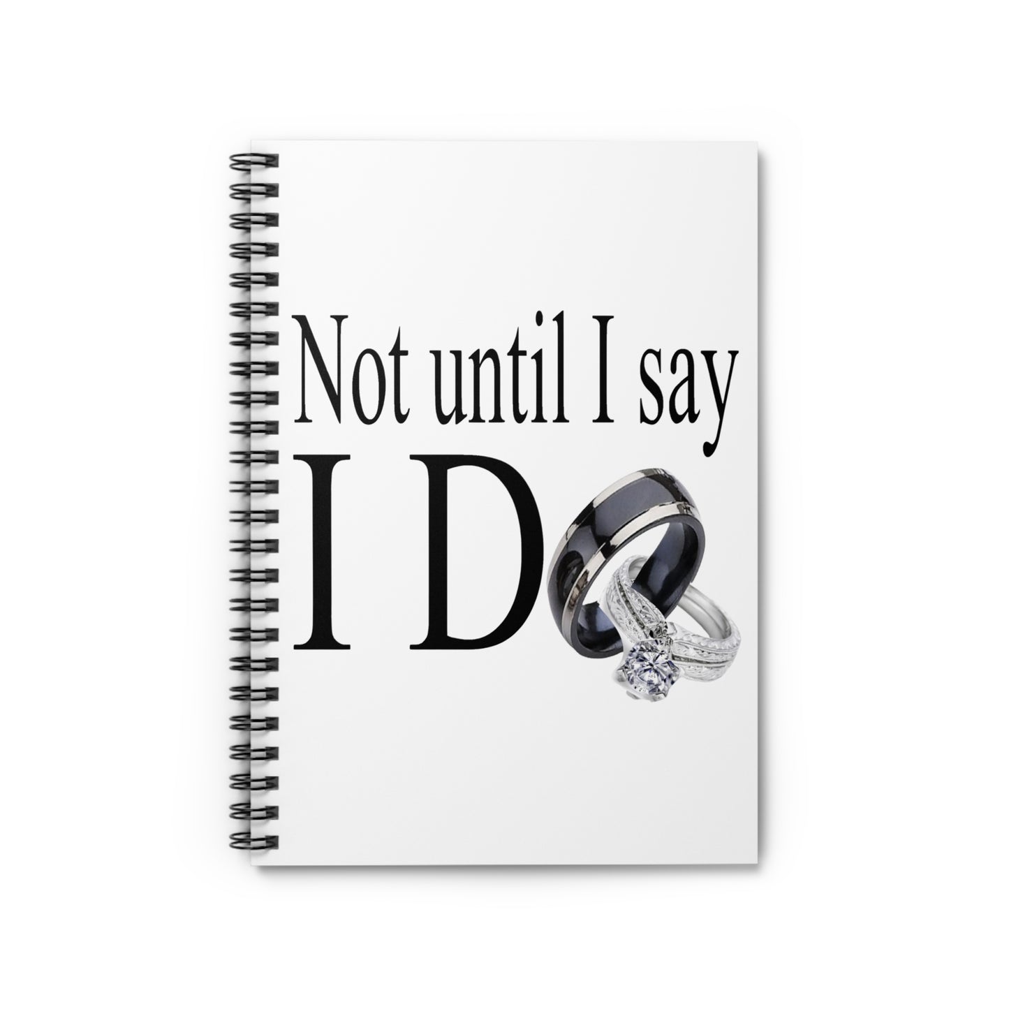 Not Until I Say I Do Spiral Notebook – 118 Ruled Line Pages - Inspirational Notebook for Men & Women