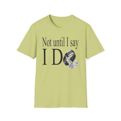 Not Until I Say I Do T-Shirt - Confidence, Boldness, High Standards & Self-Respect Tee for Women and Men