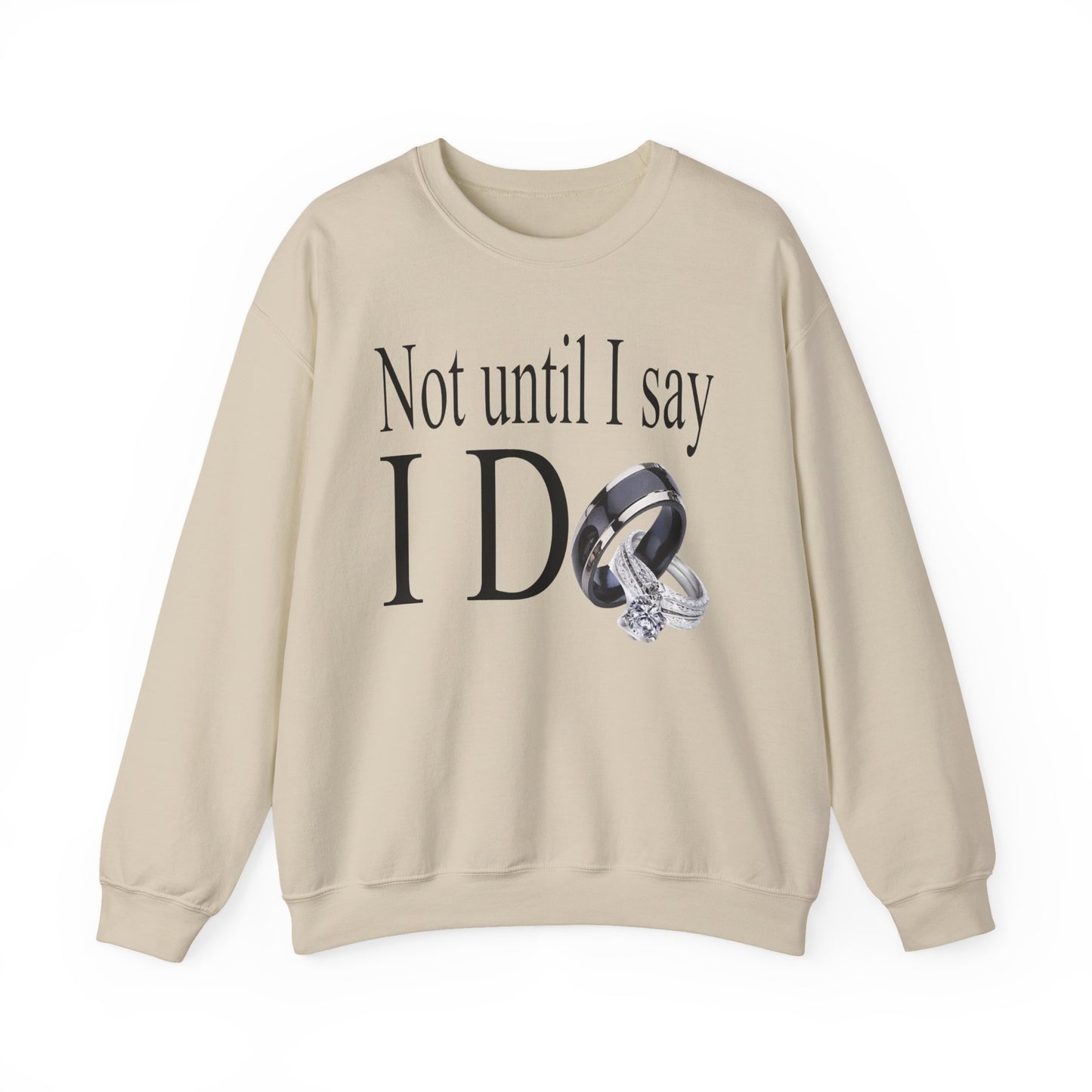 Not Until I Say I Do Sweatshirt - Confidence, Boldness, High Standards & Self-Respect Apparel for Women and Men
