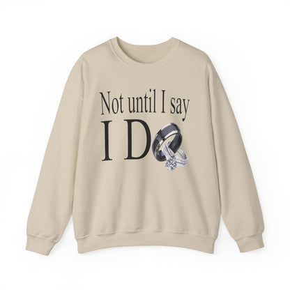 Not Until I Say I Do Sweatshirt - Confidence, Boldness, High Standards & Self-Respect Apparel for Women and Men