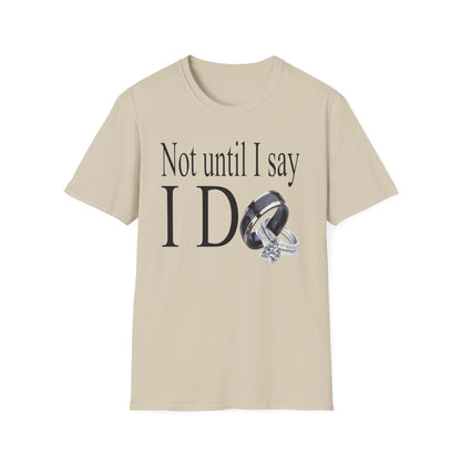 Not Until I Say I Do T-Shirt - Confidence, Boldness, High Standards & Self-Respect Tee for Women and Men