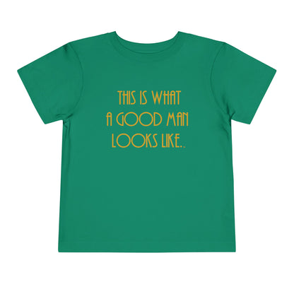 This Is What a Good Man Looks Like Toddler T-Shirt - Proud, Strong & Full of Character