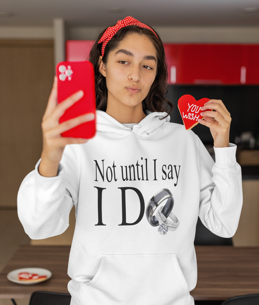 Not Until I Say I Do Hoodie - Confidence, Boldness, High Standards & Self-Respect Apparel for Women and Men