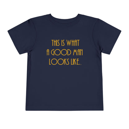 This Is What a Good Man Looks Like Toddler T-Shirt - Proud, Strong & Full of Character