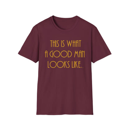 This Is What a Good Man Looks Like T-Shirt - Proud, Strong & Full of Character