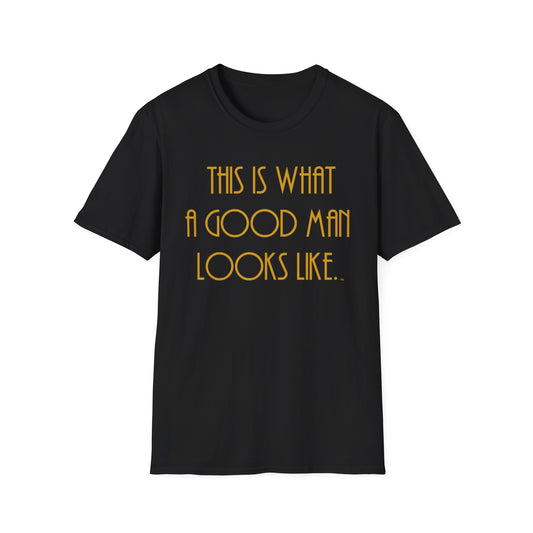 This Is What a Good Man Looks Like T-Shirt - Proud, Strong & Full of Character
