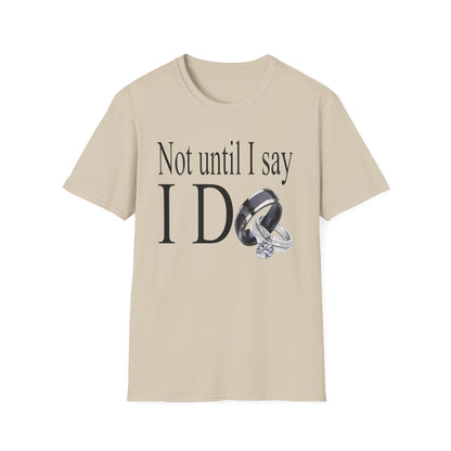 Not Until I Say I Do T-Shirt - Confidence, Boldness, High Standards & Self-Respect Tee for Women and Men