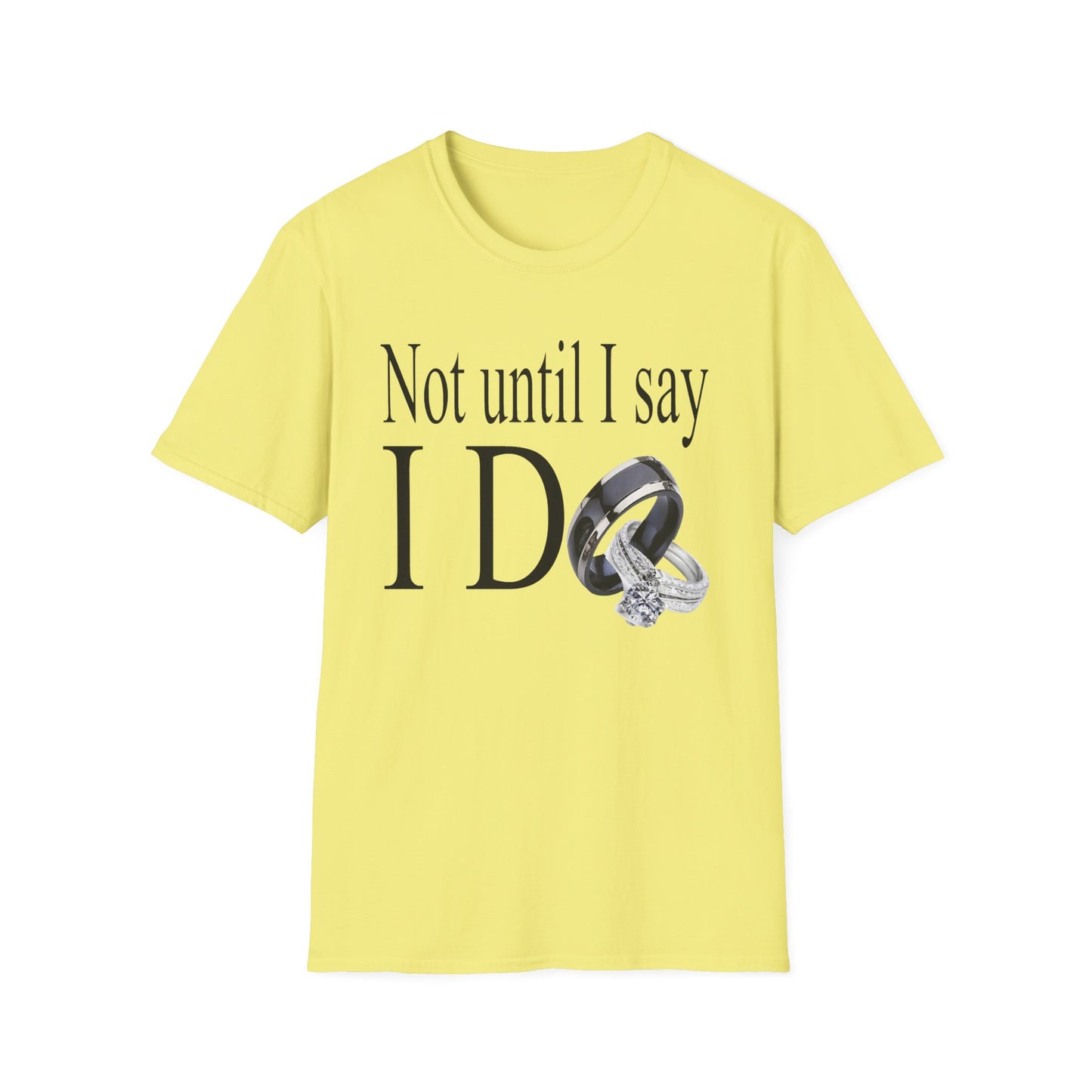 Not Until I Say I Do T-Shirt - Confidence, Boldness, High Standards & Self-Respect Tee for Women and Men