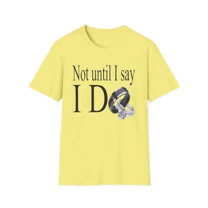Not Until I Say I Do T-Shirt - Confidence, Boldness, High Standards & Self-Respect Tee for Women and Men