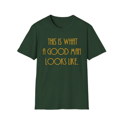 This Is What a Good Man Looks Like T-Shirt - Proud, Strong & Full of Character
