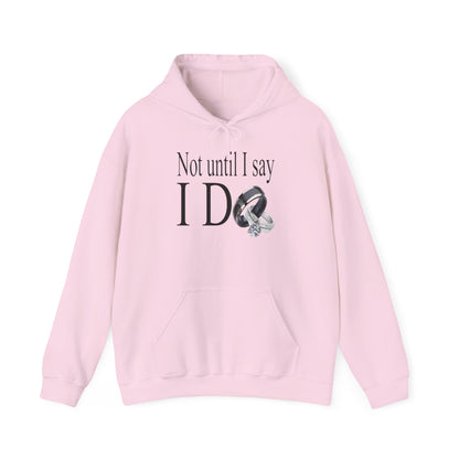 Not Until I Say I Do Hoodie - Confidence, Boldness, High Standards & Self-Respect Apparel for Women and Men