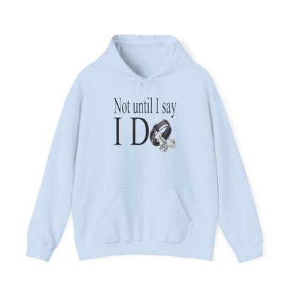 Not Until I Say I Do Hoodie - Confidence, Boldness, High Standards & Self-Respect Apparel for Women and Men