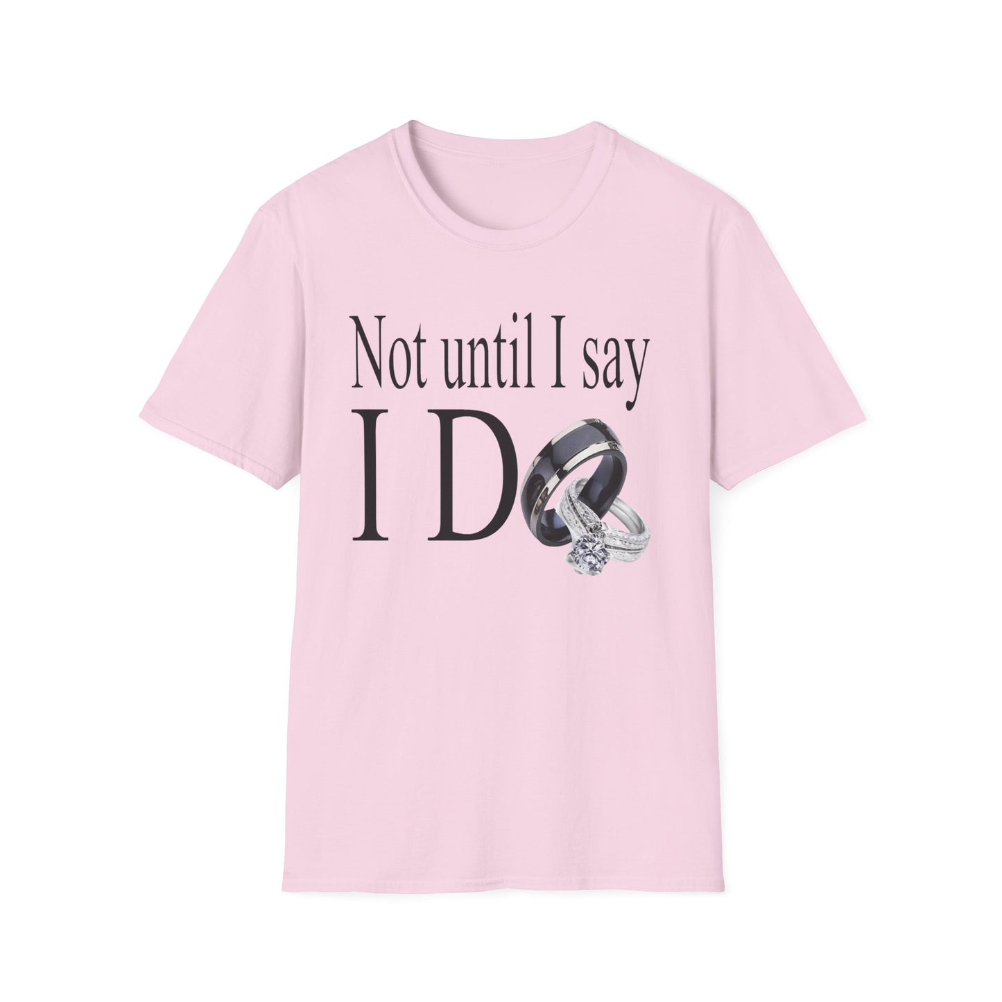 Not Until I Say I Do T-Shirt - Confidence, Boldness, High Standards & Self-Respect Tee for Women and Men