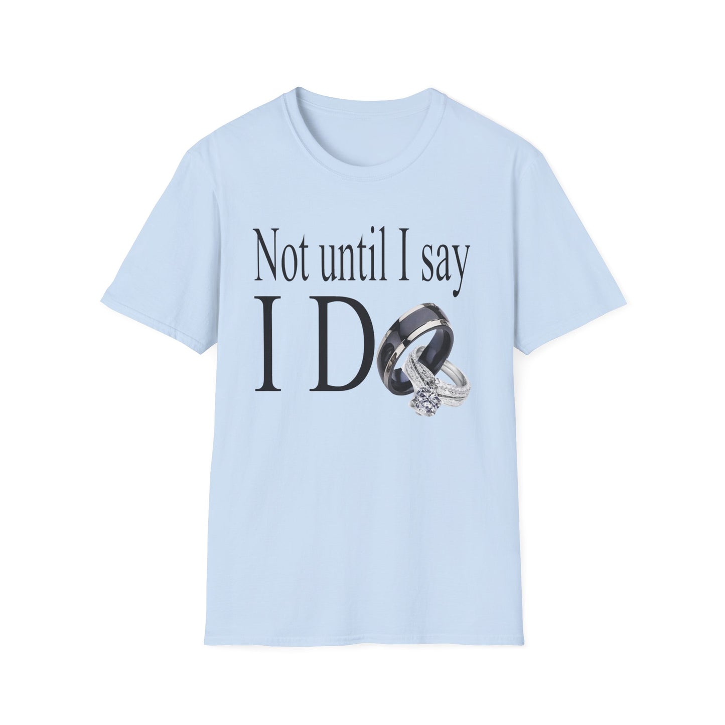 Not Until I Say I Do T-Shirt - Confidence, Boldness, High Standards & Self-Respect Tee for Women and Men