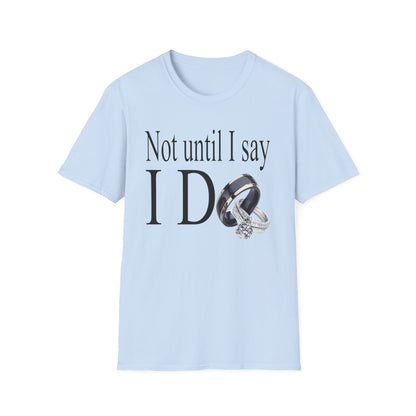 Not Until I Say I Do T-Shirt - Confidence, Boldness, High Standards & Self-Respect Tee for Women and Men