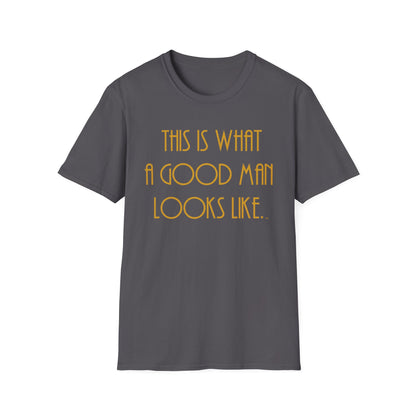 This Is What a Good Man Looks Like T-Shirt - Proud, Strong & Full of Character