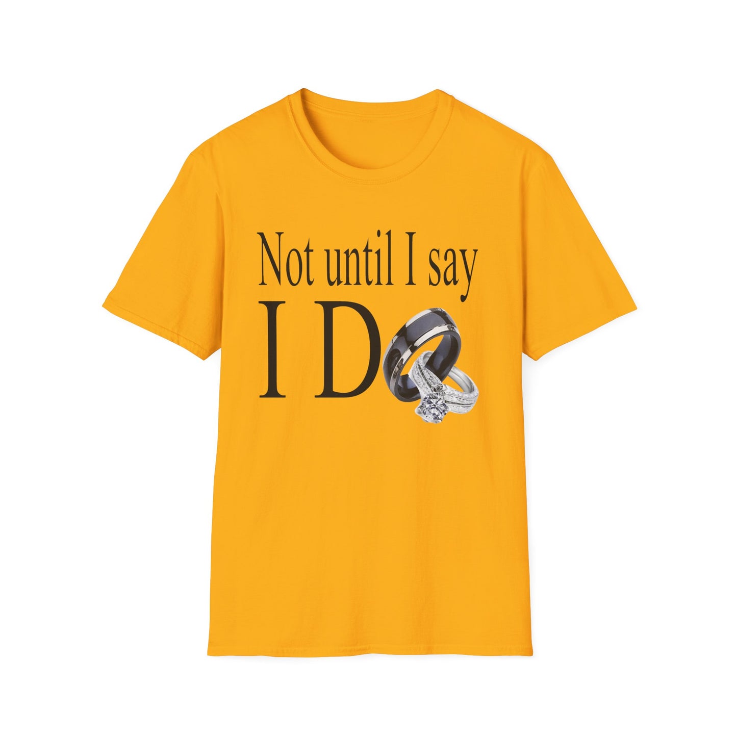 Not Until I Say I Do T-Shirt - Confidence, Boldness, High Standards & Self-Respect Tee for Women and Men