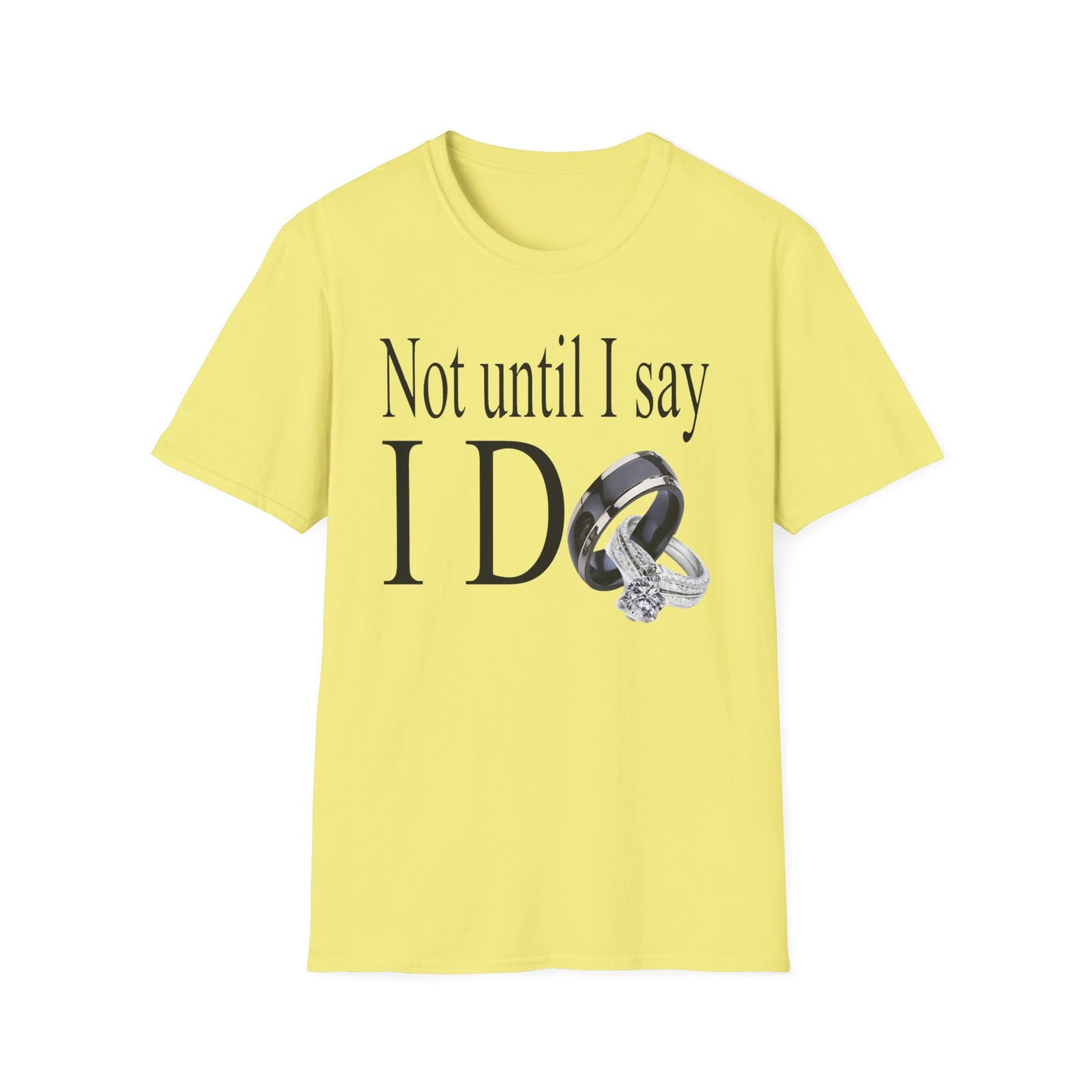 Not Until I Say I Do T-Shirt - Confidence, Boldness, High Standards & Self-Respect Tee for Women and Men