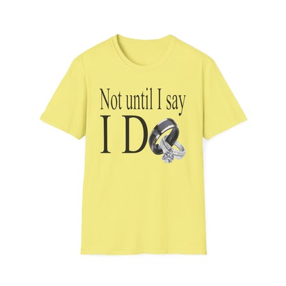 Not Until I Say I Do T-Shirt - Confidence, Boldness, High Standards & Self-Respect Tee for Women and Men