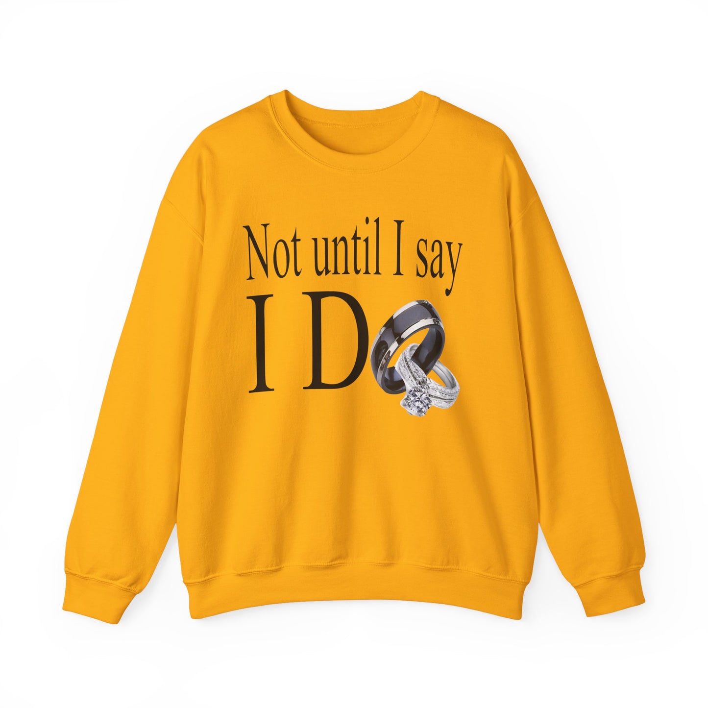 Not Until I Say I Do Sweatshirt - Confidence, Boldness, High Standards & Self-Respect Apparel for Women and Men