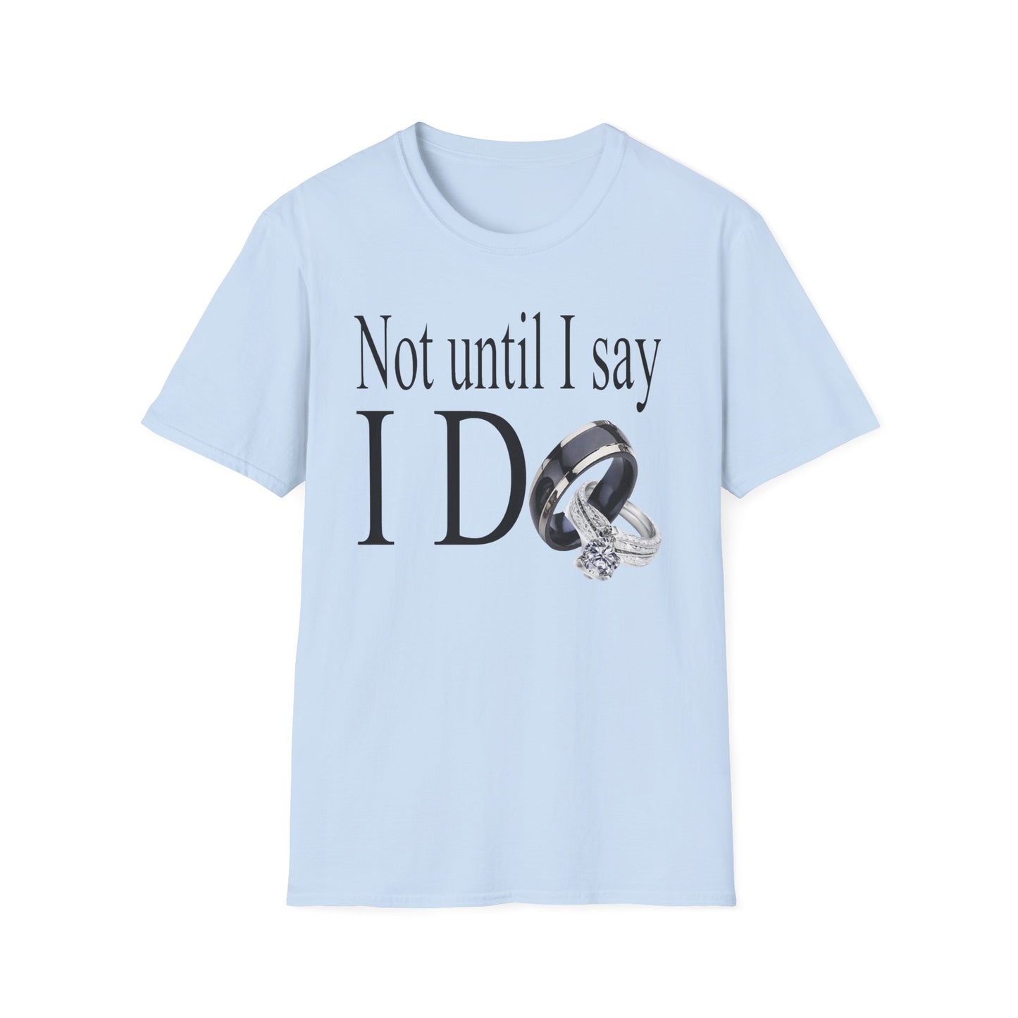 Not Until I Say I Do T-Shirt - Confidence, Boldness, High Standards & Self-Respect Tee for Women and Men