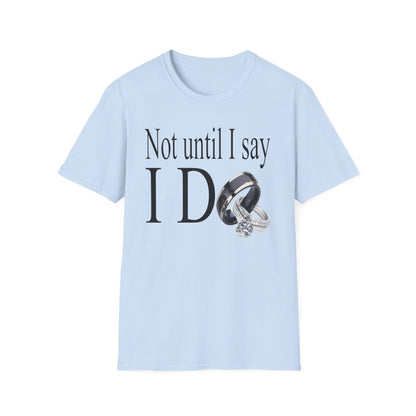 Not Until I Say I Do T-Shirt - Confidence, Boldness, High Standards & Self-Respect Tee for Women and Men